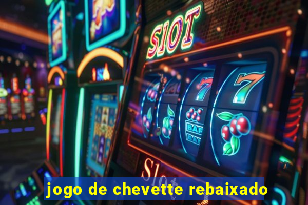 jogo de chevette rebaixado